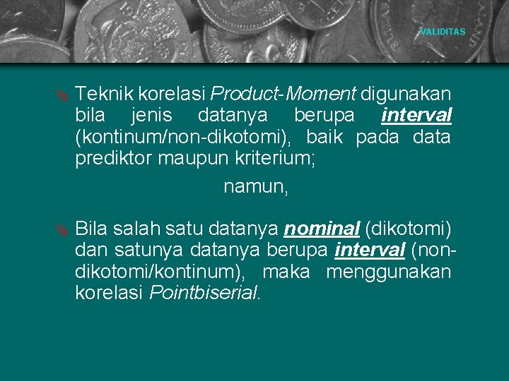 VALIDITAS Ä Teknik korelasi Product-Moment digunakan bila jenis datanya berupa interval (kontinum/non-dikotomi), baik pada