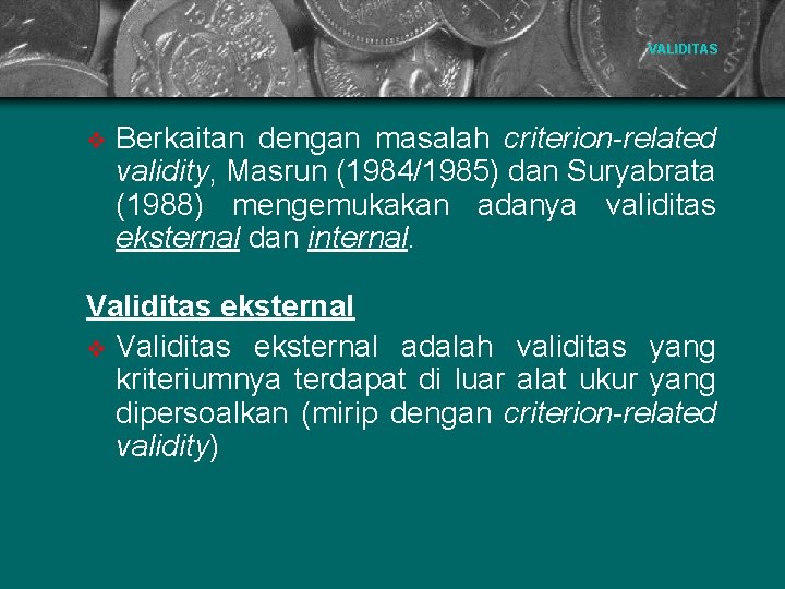 VALIDITAS v Berkaitan dengan masalah criterion-related validity, Masrun (1984/1985) dan Suryabrata (1988) mengemukakan adanya