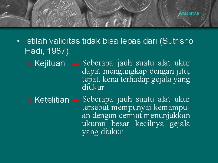 VALIDITAS • Istilah validitas tidak bisa lepas dari (Sutrisno Hadi, 1987): Seberapa jauh suatu