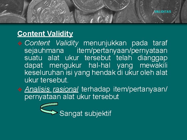 VALIDITAS Content Validity v Content Validity menunjukkan pada taraf sejauhmana item/pertanyaan/pernyataan suatu alat ukur