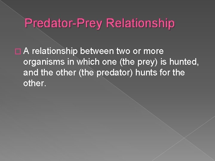 Predator-Prey Relationship �A relationship between two or more organisms in which one (the prey)