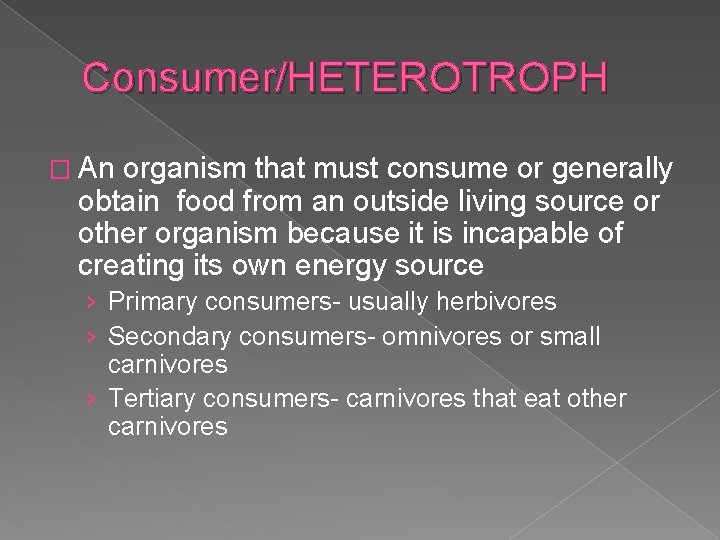 Consumer/HETEROTROPH � An organism that must consume or generally obtain food from an outside
