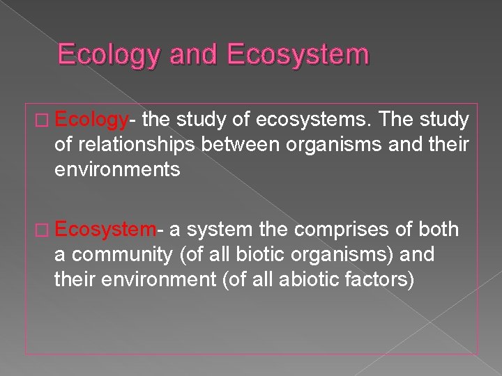 Ecology and Ecosystem � Ecology- the study of ecosystems. The study of relationships between