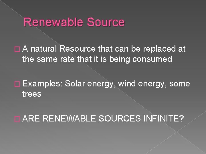 Renewable Source �A natural Resource that can be replaced at the same rate that
