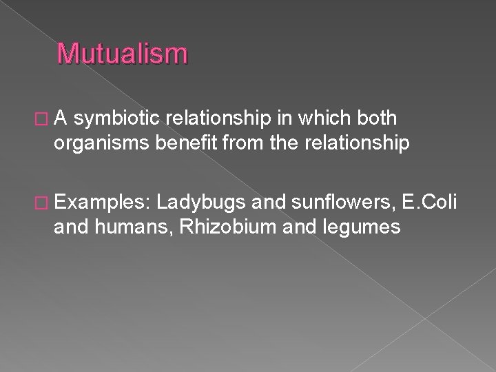 Mutualism �A symbiotic relationship in which both organisms benefit from the relationship � Examples: