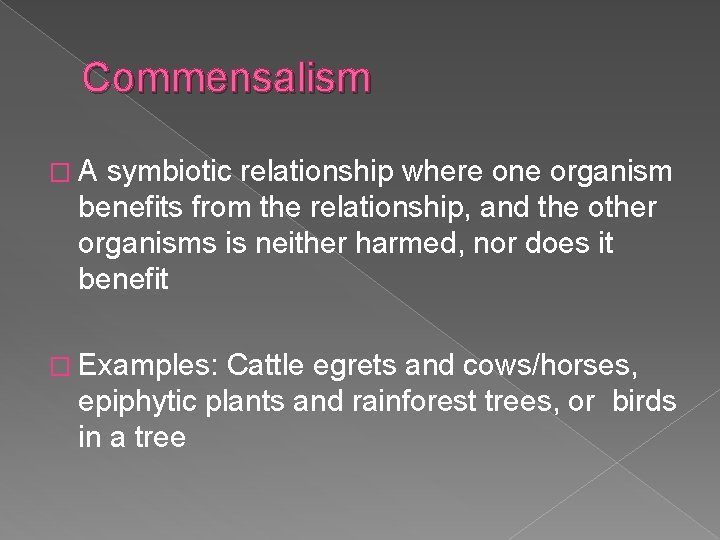 Commensalism �A symbiotic relationship where one organism benefits from the relationship, and the other