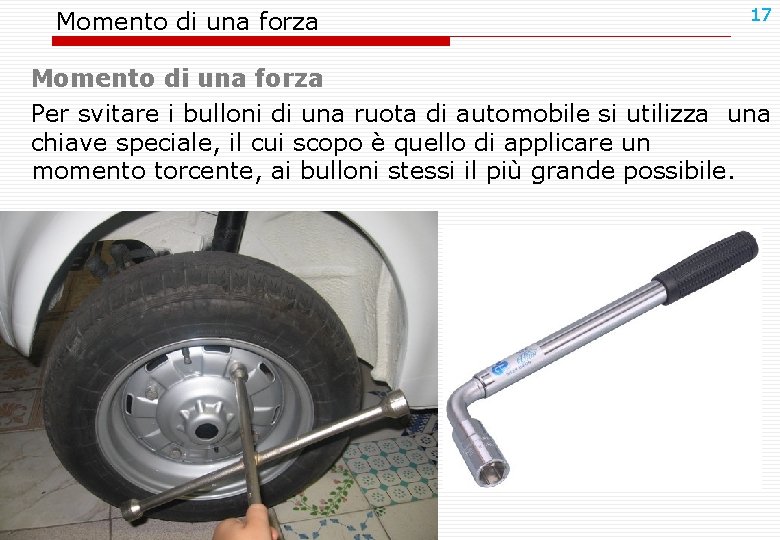 Momento di una forza 17 Momento di una forza Per svitare i bulloni di