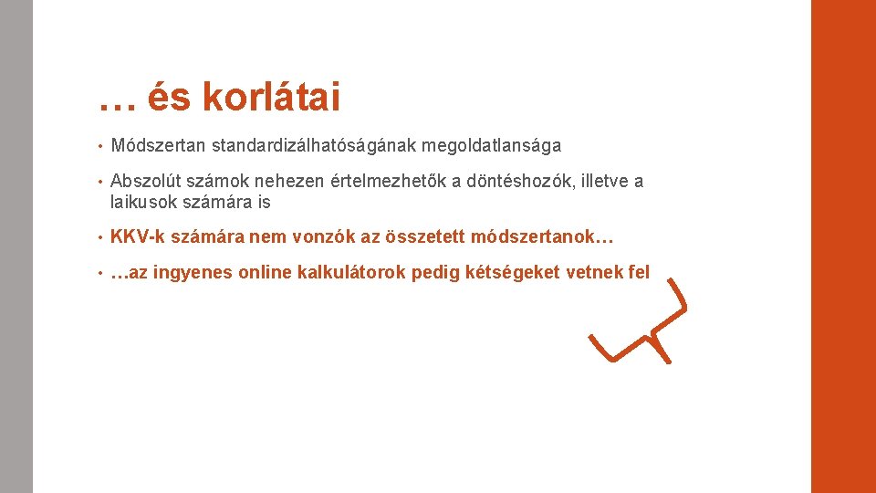 … és korlátai • Módszertan standardizálhatóságának megoldatlansága • Abszolút számok nehezen értelmezhetők a döntéshozók,