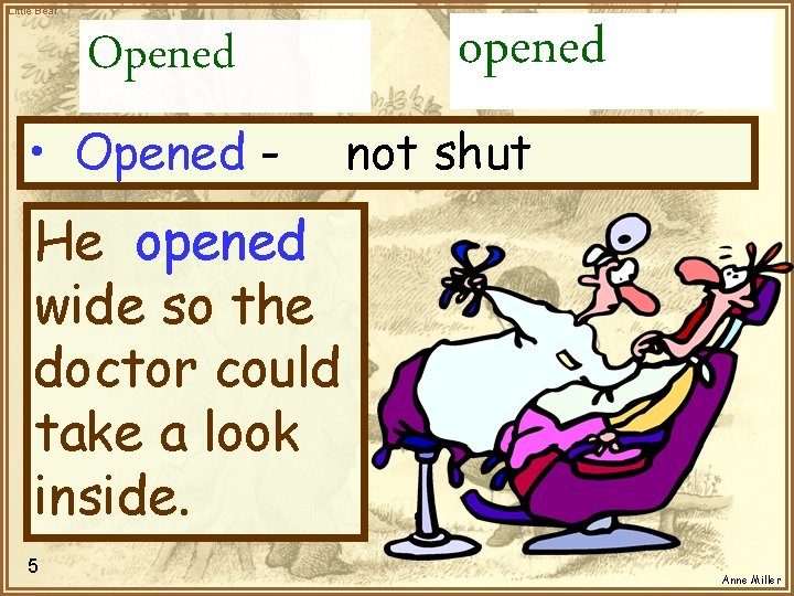 Little Bear Opened • Opened - opened not shut He opened wide so the