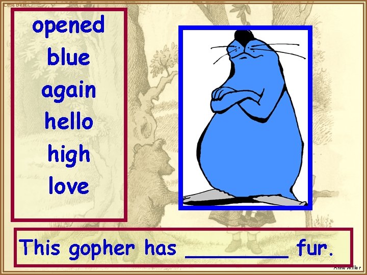 Little Bear opened blue again hello high love This gopher has ____ fur. Anne