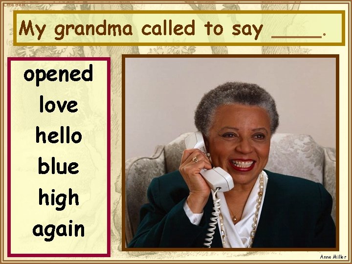 Little Bear My grandma called to say ____. opened love hello blue high again