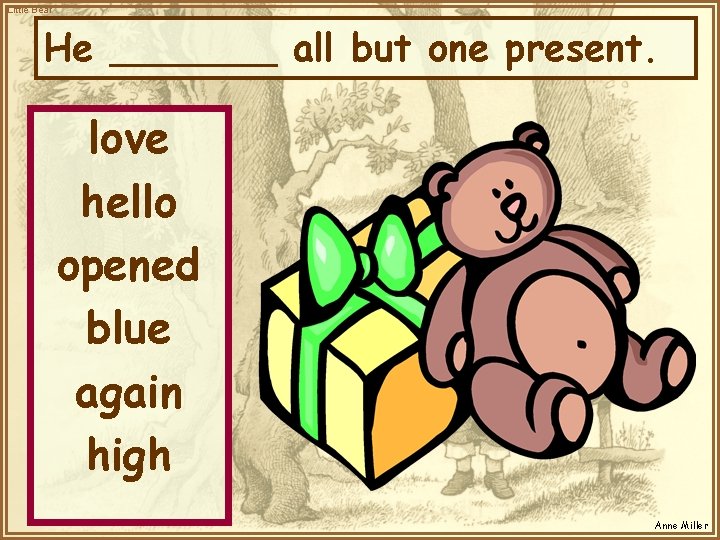 Little Bear He _______ all but one present. love hello opened blue again high