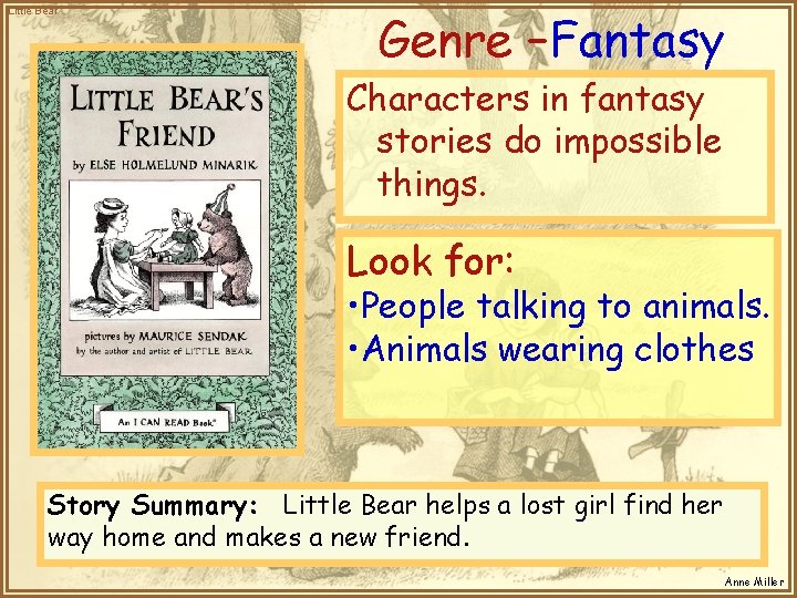 Little Bear Genre –Fantasy Characters in fantasy stories do impossible things. Look for: •
