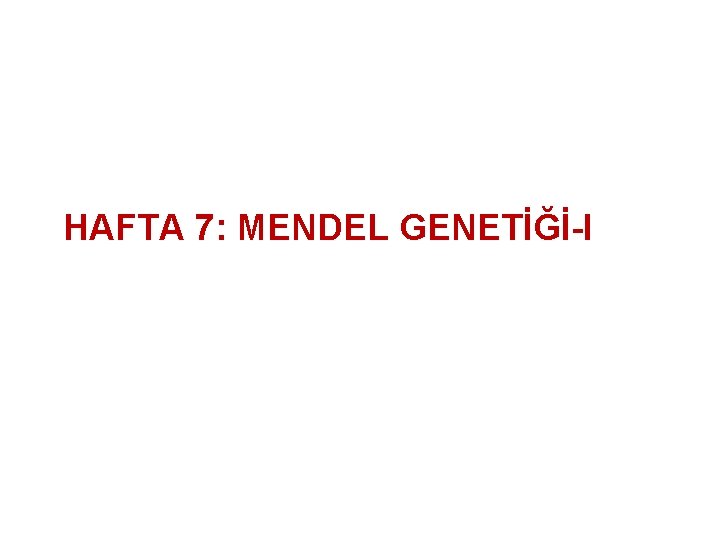 HAFTA 7: MENDEL GENETİĞİ-I 