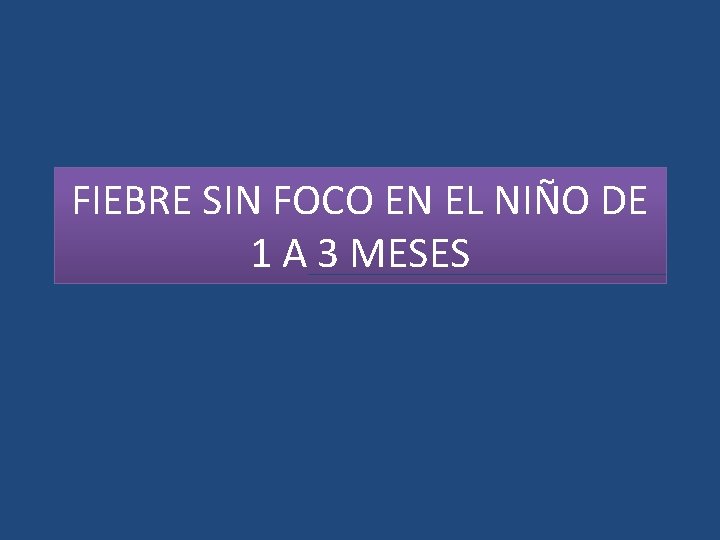 FIEBRE SIN FOCO EN EL NIÑO DE 1 A 3 MESES 