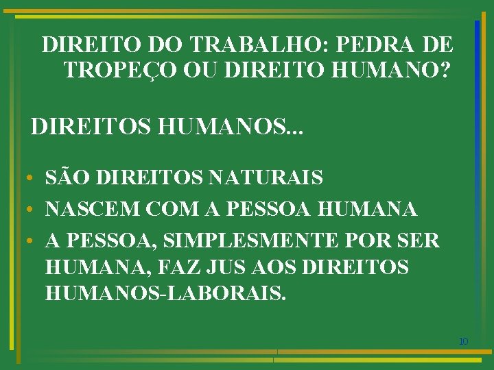 DIREITO DO TRABALHO: PEDRA DE TROPEÇO OU DIREITO HUMANO? DIREITOS HUMANOS. . . •