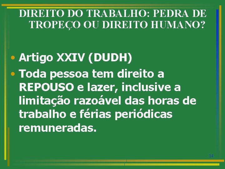 DIREITO DO TRABALHO: PEDRA DE TROPEÇO OU DIREITO HUMANO? • Artigo XXIV (DUDH) •