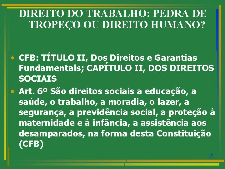 DIREITO DO TRABALHO: PEDRA DE TROPEÇO OU DIREITO HUMANO? • CFB: TÍTULO II, Dos