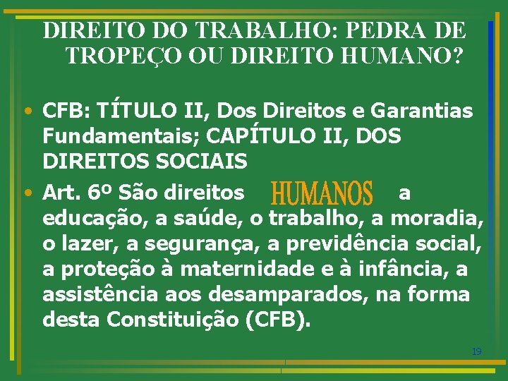 DIREITO DO TRABALHO: PEDRA DE TROPEÇO OU DIREITO HUMANO? • CFB: TÍTULO II, Dos