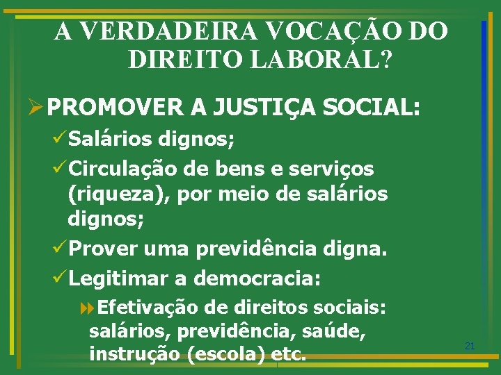 A VERDADEIRA VOCAÇÃO DO DIREITO LABORAL? ØPROMOVER A JUSTIÇA SOCIAL: üSalários dignos; üCirculação de