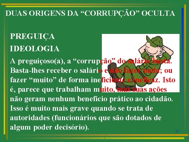 DUAS ORIGENS DA “CORRUPÇÃO” OCULTA PREGUIÇA IDEOLOGIA A preguiçoso(a), a “corrupção” do salário basta.