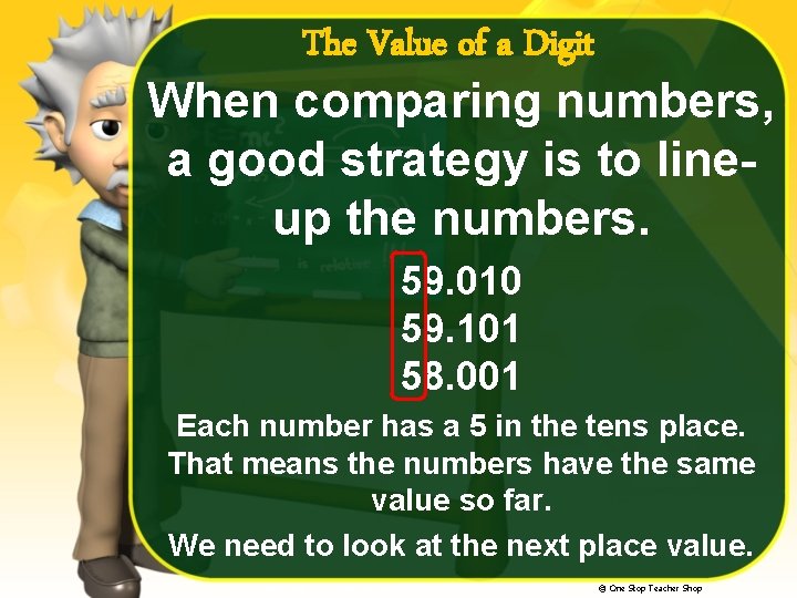 The Value of a Digit When comparing numbers, a good strategy is to lineup