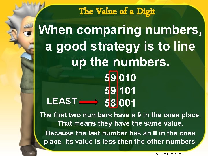 The Value of a Digit When comparing numbers, a good strategy is to line