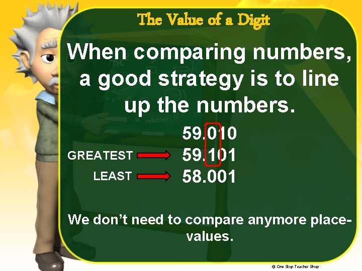 The Value of a Digit When comparing numbers, a good strategy is to line