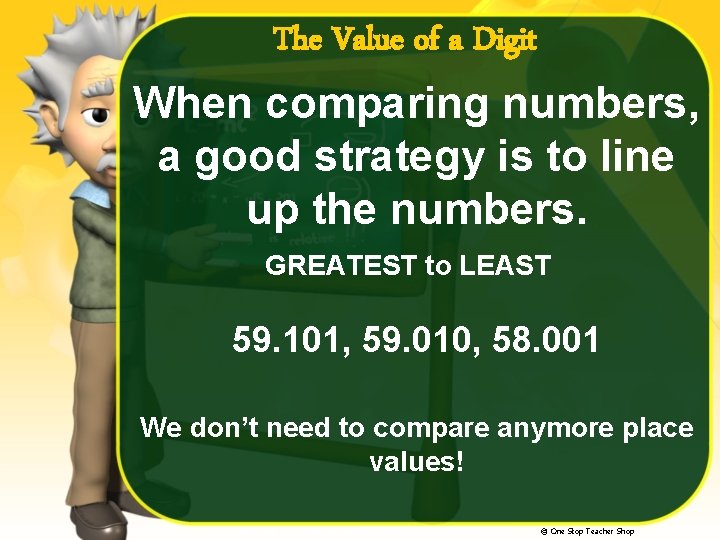 The Value of a Digit When comparing numbers, a good strategy is to line