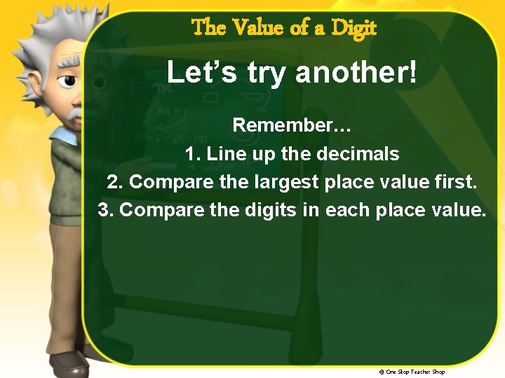 The Value of a Digit Let’s try another! Remember… 1. Line up the decimals