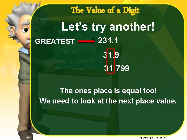 The Value of a Digit Let’s try another! GREATEST 231. 1 31. 9 31.