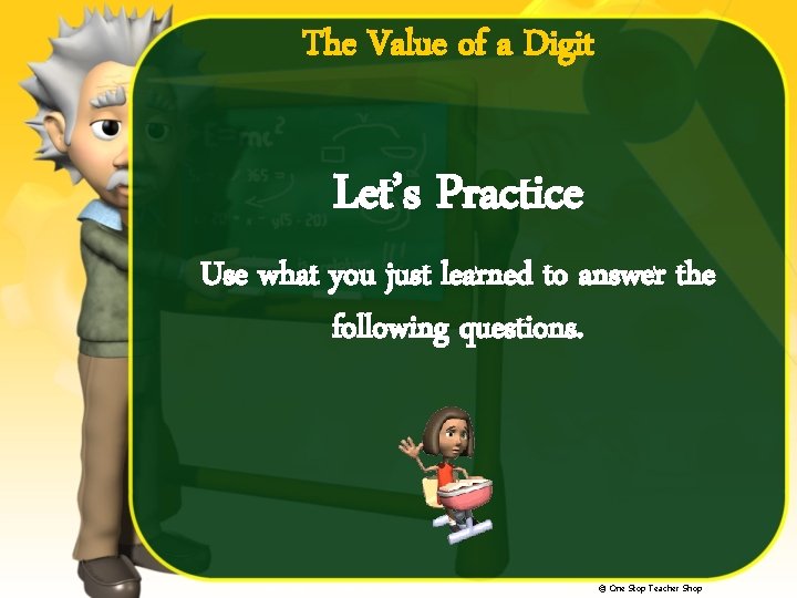 The Value of a Digit Let’s Practice Use what you just learned to answer