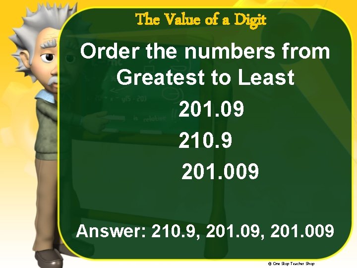 The Value of a Digit Order the numbers from Greatest to Least 201. 09