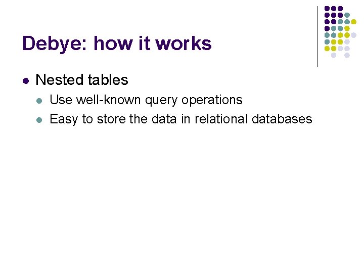 Debye: how it works l Nested tables l l Use well-known query operations Easy