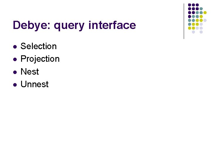 Debye: query interface l l Selection Projection Nest Unnest 