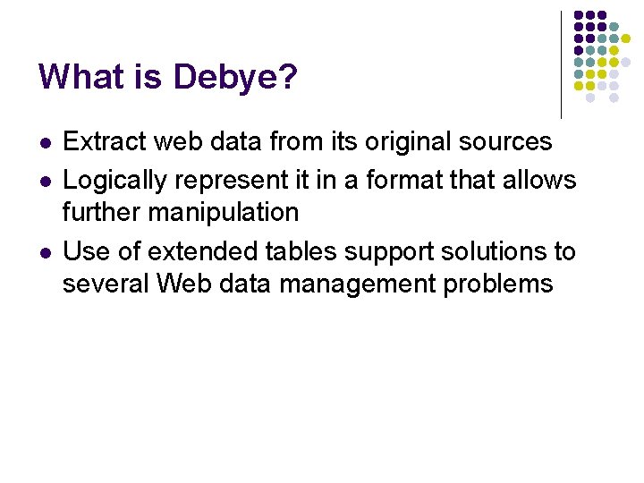 What is Debye? l l l Extract web data from its original sources Logically