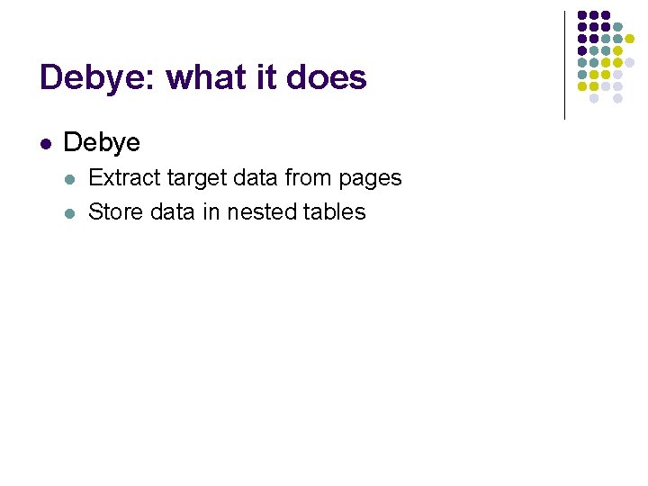 Debye: what it does l Debye l l Extract target data from pages Store