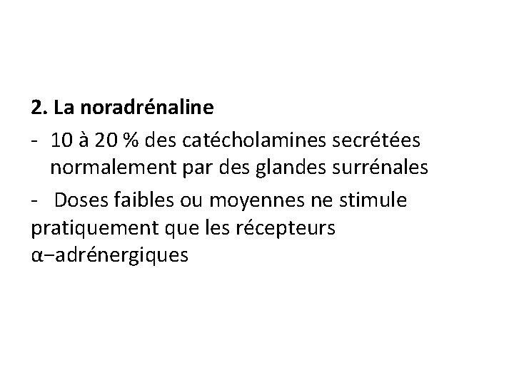 2. La noradrénaline - 10 à 20 % des catécholamines secrétées normalement par des