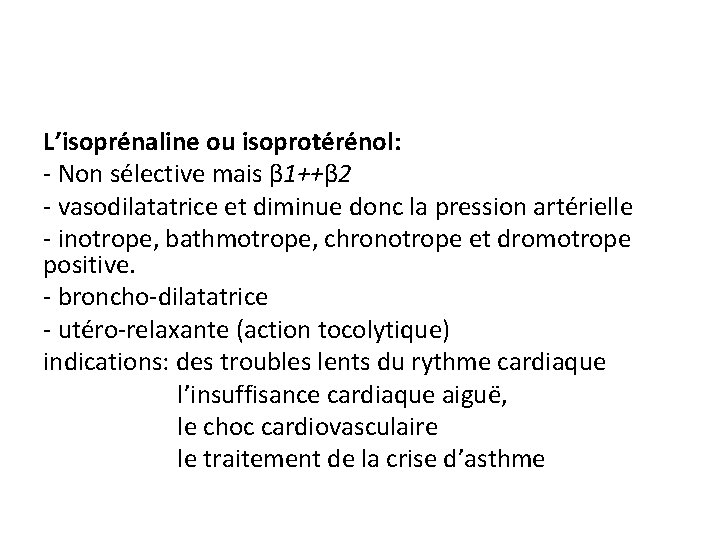 L’isoprénaline ou isoprotérénol: - Non sélective mais β 1++β 2 - vasodilatatrice et diminue