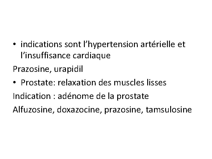  • indications sont l’hypertension artérielle et l’insuffisance cardiaque Prazosine, urapidil • Prostate: relaxation