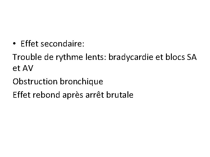  • Effet secondaire: Trouble de rythme lents: bradycardie et blocs SA et AV