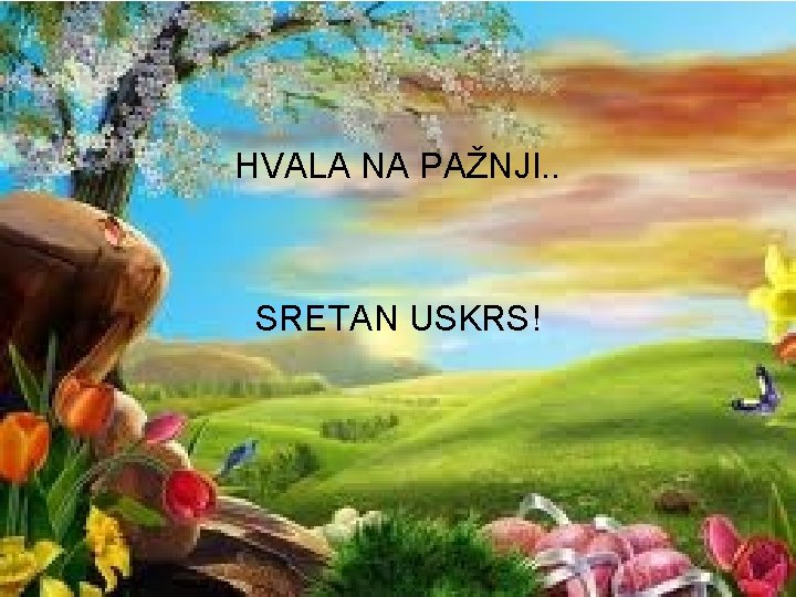 HVALA NA PAŽNJI. . SRETAN USKRS! 