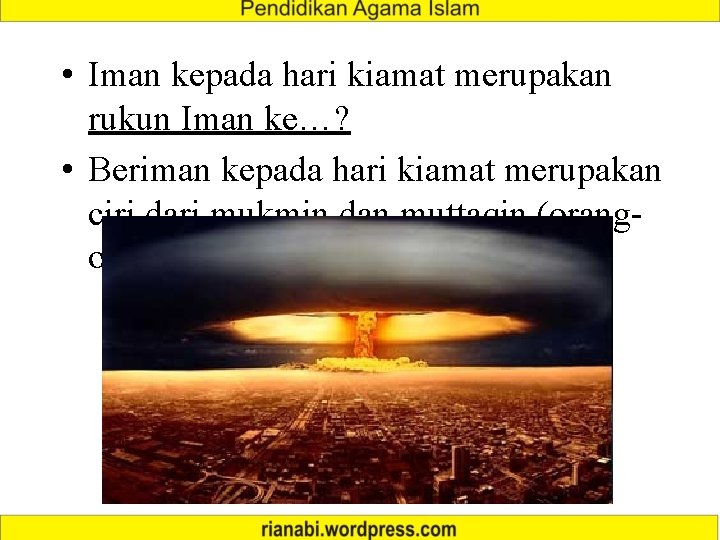  • Iman kepada hari kiamat merupakan rukun Iman ke…? • Beriman kepada hari