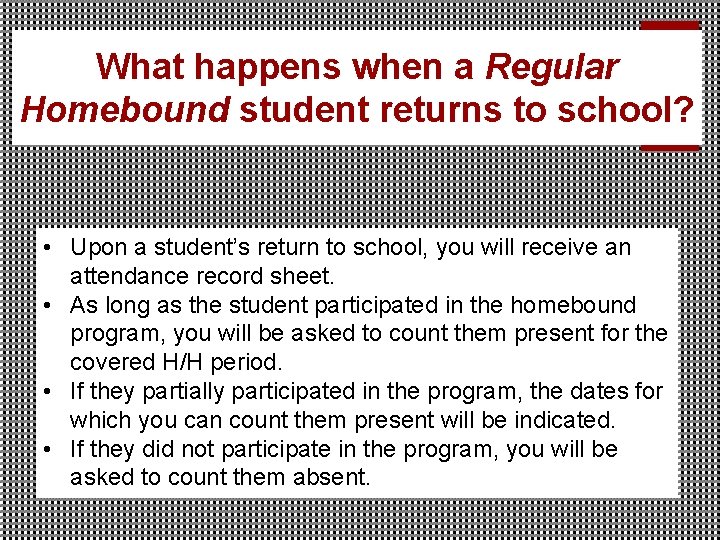 What happens when a Regular Homebound student returns to school? • Upon a student’s