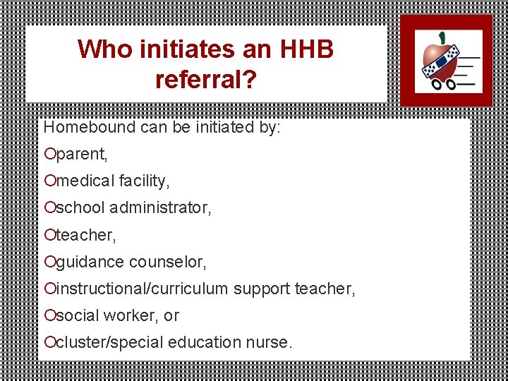 Who initiates an HHB referral? Homebound can be initiated by: ¡parent, ¡medical facility, ¡school