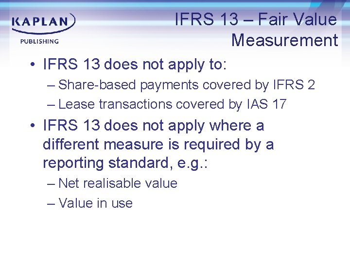 IFRS 13 – Fair Value Measurement • IFRS 13 does not apply to: –