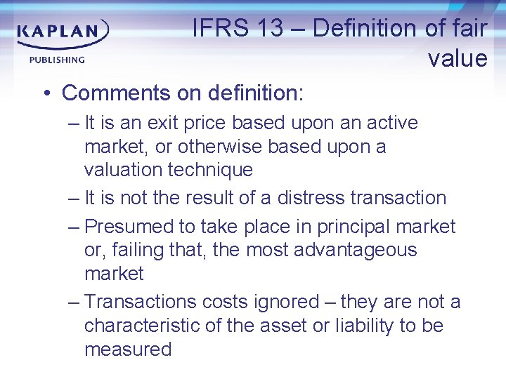 IFRS 13 – Definition of fair value • Comments on definition: – It is