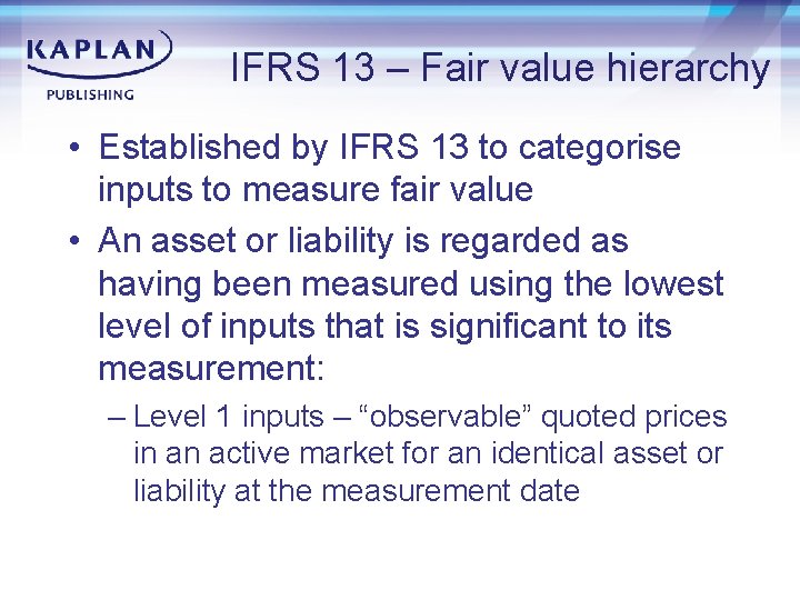 IFRS 13 – Fair value hierarchy • Established by IFRS 13 to categorise inputs