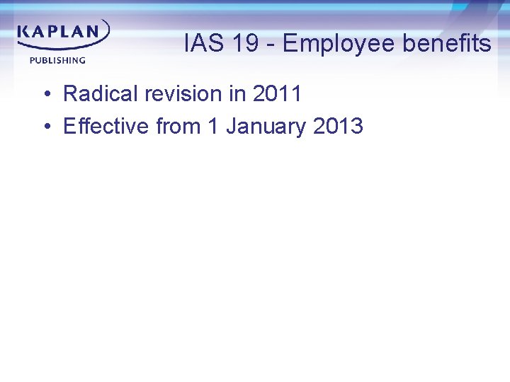 IAS 19 - Employee benefits • Radical revision in 2011 • Effective from 1