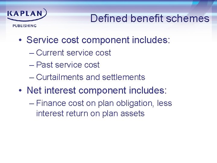 Defined benefit schemes • Service cost component includes: – Current service cost – Past